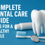 Complete Dental Care Guide 2025 – Tips, Routine & Oral Health Advice Complete Dental Care Guide 2025