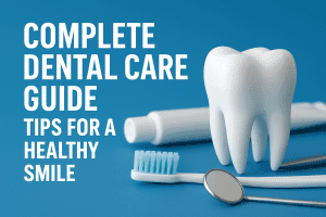 Complete Dental Care Guide 2025